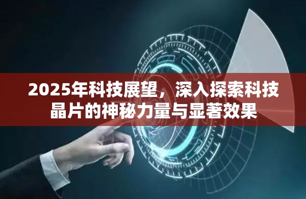 2025年科技展望，深入探索科技晶片的神秘力量与显著效果