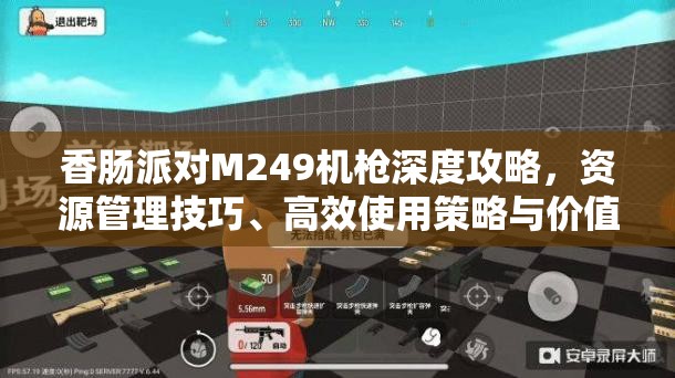 香肠派对M249机枪深度攻略，资源管理技巧、高效使用策略与价值最大化指南