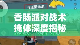 香肠派对战术掩体深度揭秘与靶场实战技巧全方位全解析