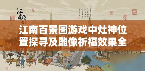 江南百景图游戏中灶神位置探寻及雕像祈福效果全面详解