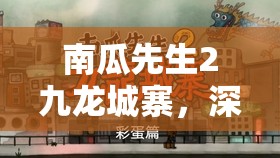 南瓜先生2九龙城寨，深入彩蛋探索，高效资源管理技巧，避免浪费以最大化游戏价值