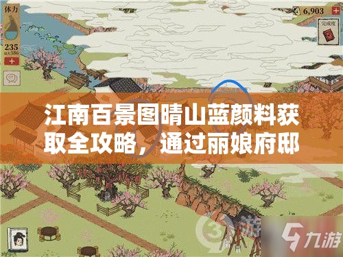 江南百景图晴山蓝颜料获取全攻略，通过丽娘府邸NPC兑换及探险活动收集