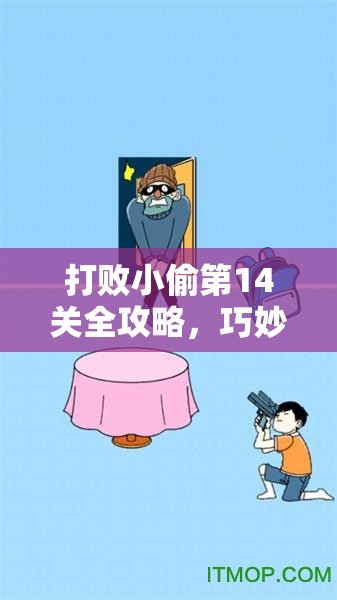 打败小偷第14关全攻略，巧妙布局陷阱，让小偷辣味十足，无所遁形！