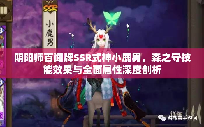 阴阳师百闻牌SSR式神小鹿男，森之守技能效果与全面属性深度剖析