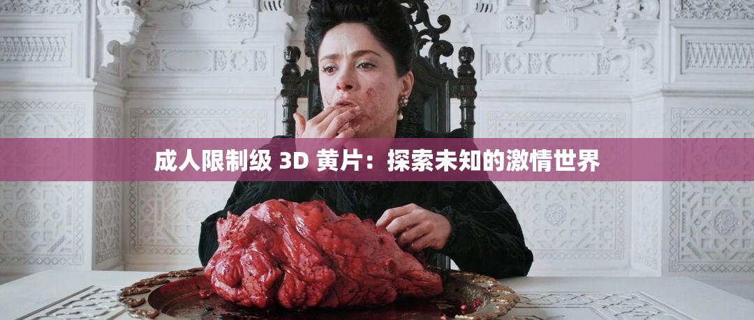 成人限制级 3D 黄片：探索未知的激情世界