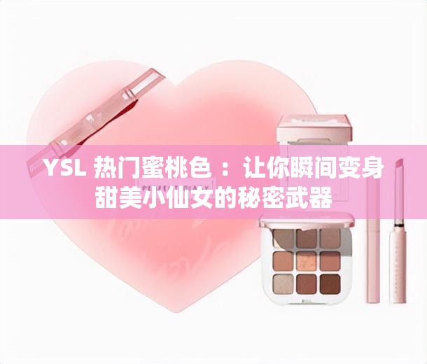 YSL 热门蜜桃色 ：让你瞬间变身甜美小仙女的秘密武器