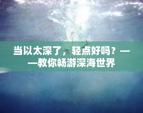 当以太深了，轻点好吗？——教你畅游深海世界