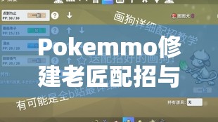 Pokemmo修建老匠配招与技能搭配深度解析，打造高效战斗策略