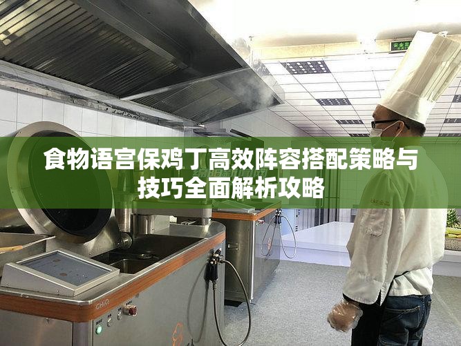 食物语宫保鸡丁高效阵容搭配策略与技巧全面解析攻略