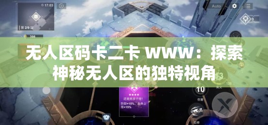 无人区码卡二卡 WWW：探索神秘无人区的独特视角