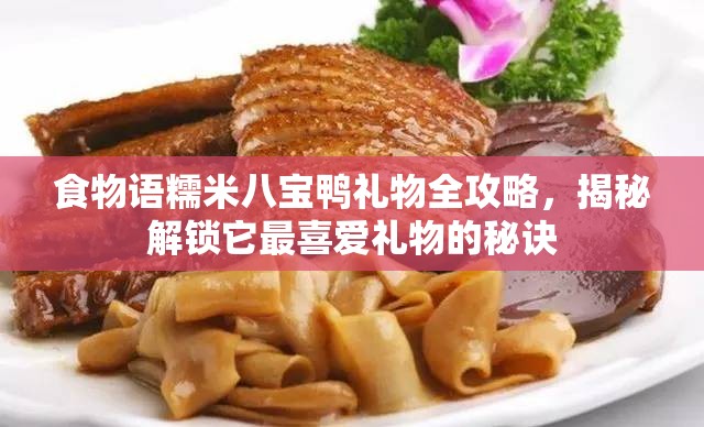 食物语糯米八宝鸭礼物全攻略，揭秘解锁它最喜爱礼物的秘诀