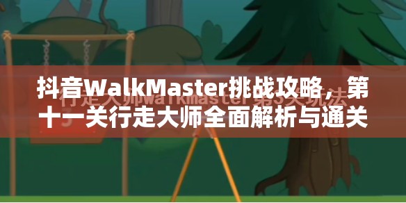 抖音WalkMaster挑战攻略，第十一关行走大师全面解析与通关秘籍