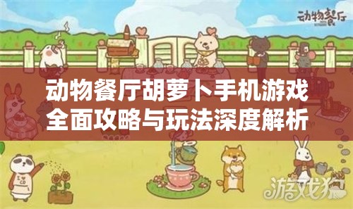 动物餐厅胡萝卜手机游戏全面攻略与玩法深度解析指南