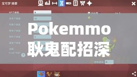 Pokemmo耿鬼配招深度解析，全面解锁并发挥百变鬼王的极致战斗潜能