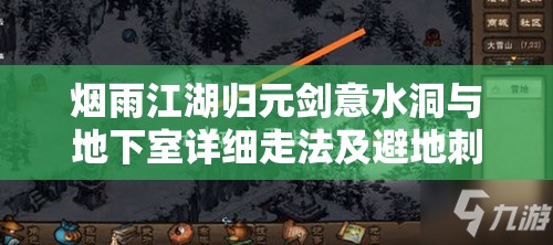 烟雨江湖归元剑意水洞与地下室详细走法及避地刺技巧深度解析