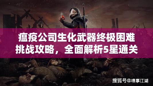 瘟疫公司生化武器终极困难挑战攻略，全面解析5星通关必备秘籍