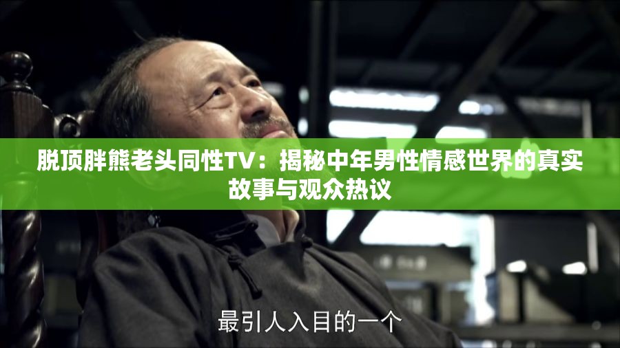 脱顶胖熊老头同性TV：揭秘中年男性情感世界的真实故事与观众热议