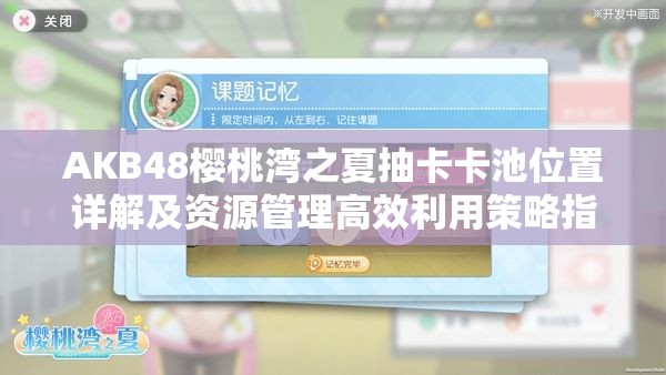 AKB48樱桃湾之夏抽卡卡池位置详解及资源管理高效利用策略指南