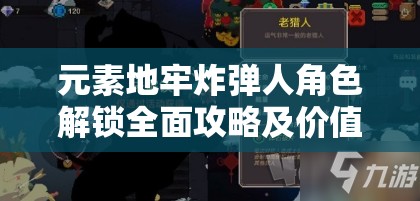 元素地牢炸弹人角色解锁全面攻略及价值最大化利用技巧