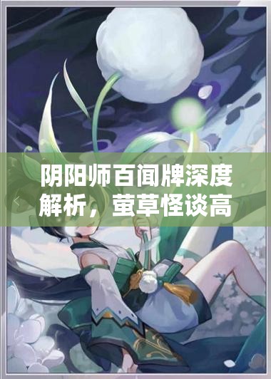 阴阳师百闻牌深度解析，萤草怪谈高效打法与卡组搭配策略