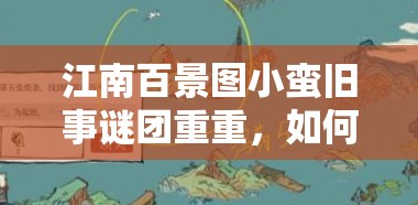 江南百景图小蛮旧事谜团重重，如何巧妙破解神秘纸条攻略揭秘？