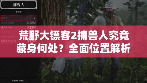 荒野大镖客2捕兽人究竟藏身何处？全面位置解析一览