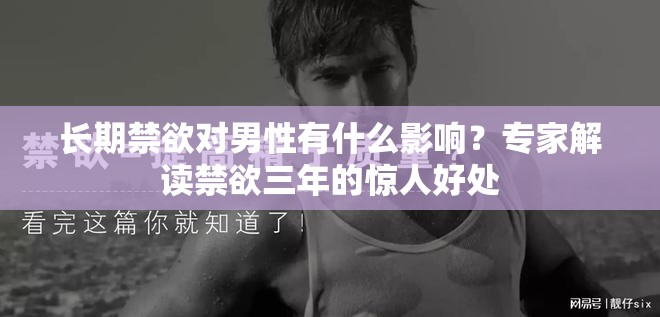 长期禁欲对男性有什么影响？专家解读禁欲三年的惊人好处