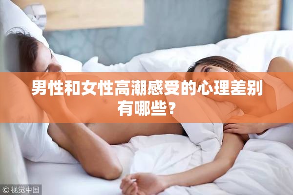 男性和女性高潮感受的心理差别有哪些？