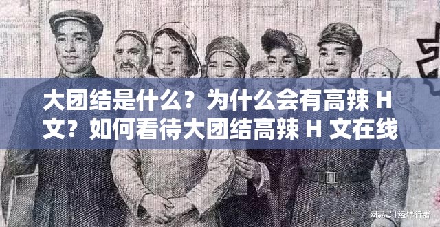 大团结是什么？为什么会有高辣 H 文？如何看待大团结高辣 H 文在线阅读？