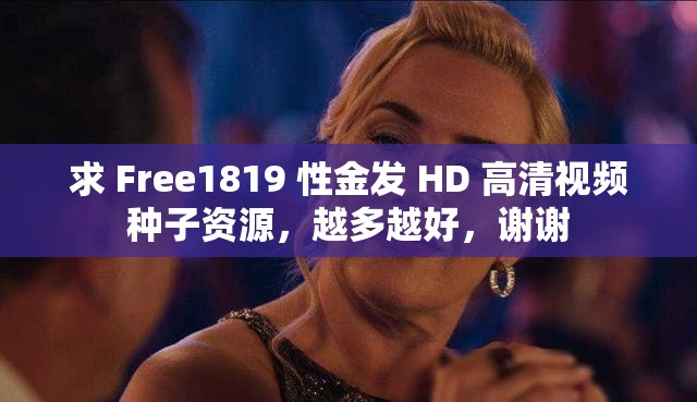 求 Free1819 性金发 HD 高清视频种子资源，越多越好，谢谢