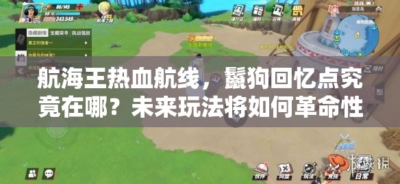 航海王热血航线，鬣狗回忆点究竟在哪？未来玩法将如何革命性变革？