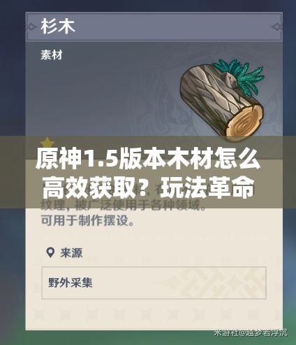 原神1.5版本木材怎么高效获取？玩法革命性变化预测揭秘！