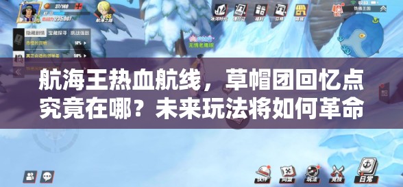 航海王热血航线，草帽团回忆点究竟在哪？未来玩法将如何革命性升级？