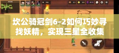 坎公骑冠剑6-2如何巧妙寻找妖精，实现三星全收集通关？