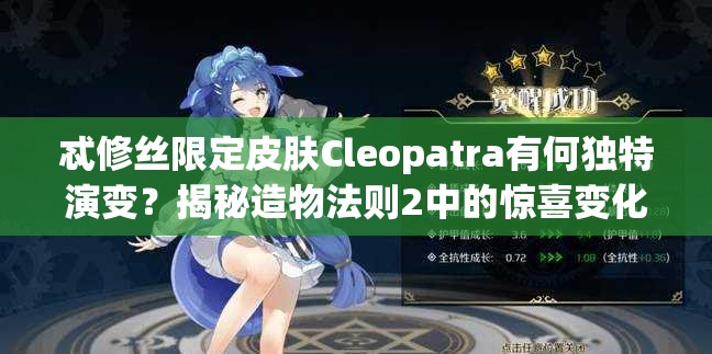 忒修丝限定皮肤Cleopatra有何独特演变？揭秘造物法则2中的惊喜变化？