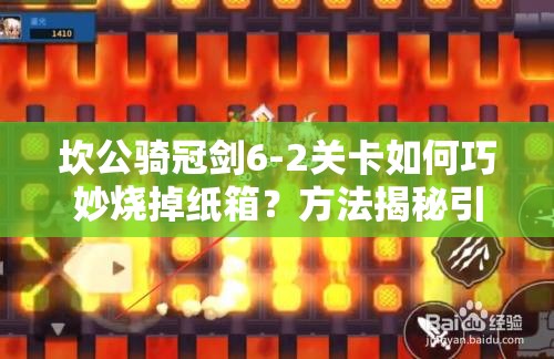 坎公骑冠剑6-2关卡如何巧妙烧掉纸箱？方法揭秘引悬念！