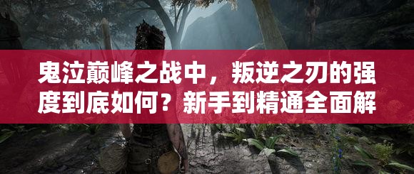 鬼泣巅峰之战中，叛逆之刃的强度到底如何？新手到精通全面解析！