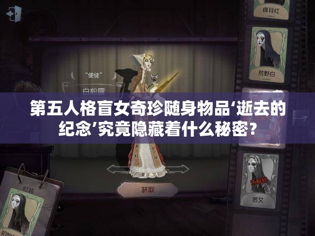 第五人格盲女奇珍随身物品‘逝去的纪念’究竟隐藏着什么秘密？