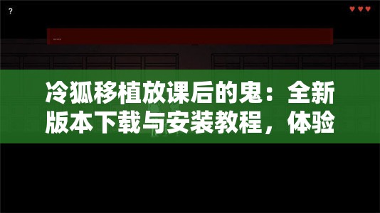 冷狐移植放课后的鬼：全新版本下载与安装教程，体验恐怖校园冒险游戏