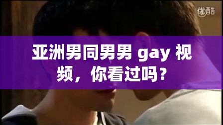 亚洲男同男男 gay 视频，你看过吗？