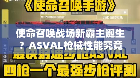 使命召唤战场新霸主诞生？ASVAL枪械性能究竟如何深度评测揭秘？