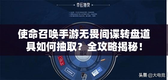 使命召唤手游无畏间谍转盘道具如何抽取？全攻略揭秘！