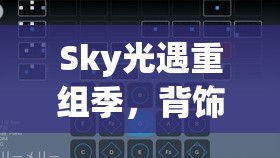 Sky光遇重组季，背饰物品如何展示？探索故事与完美适配性揭秘！