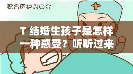 T 结婚生孩子是怎样一种感受？听听过来人的真实分享与感悟