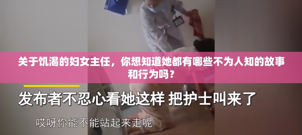 关于饥渴的妇女主任，你想知道她都有哪些不为人知的故事和行为吗？