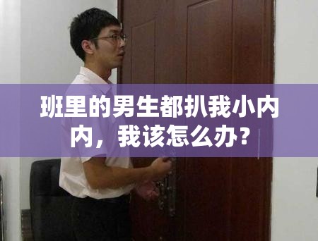 班里的男生都扒我小内内，我该怎么办？