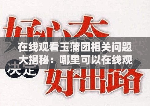 在线观看玉蒲团相关问题大揭秘：哪里可以在线观看玉蒲团？需要强调的是，玉蒲团这类作品通常包含大量不适当和不道德的内容，不建议传播和观看我们应该倡导健康、积极的文化和娱乐