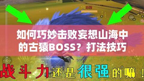 如何巧妙击败妄想山海中的古猿BOSS？打法技巧大揭秘！