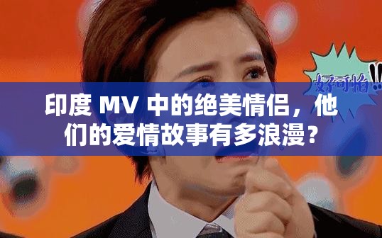 印度 MV 中的绝美情侣，他们的爱情故事有多浪漫？