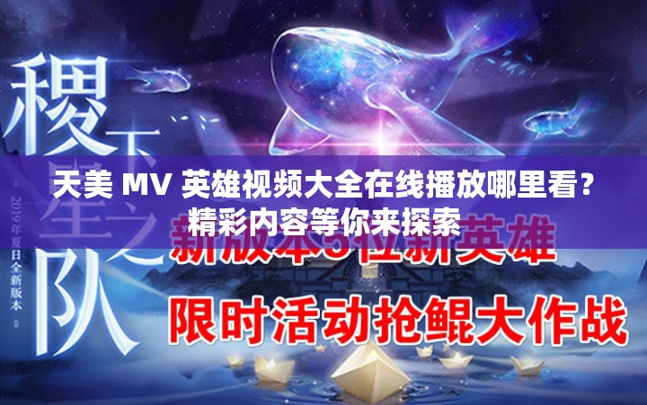 天美 MV 英雄视频大全在线播放哪里看？精彩内容等你来探索